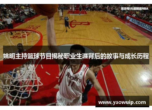 姚明主持篮球节目揭秘职业生涯背后的故事与成长历程