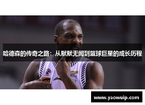 哈德森的传奇之路：从默默无闻到篮球巨星的成长历程