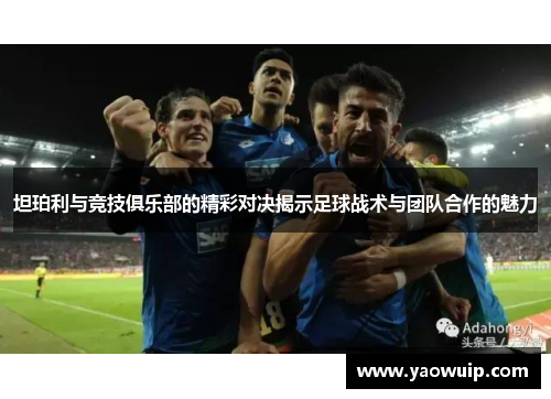 坦珀利与竞技俱乐部的精彩对决揭示足球战术与团队合作的魅力