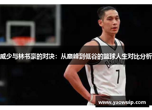 威少与林书豪的对决：从巅峰到低谷的篮球人生对比分析