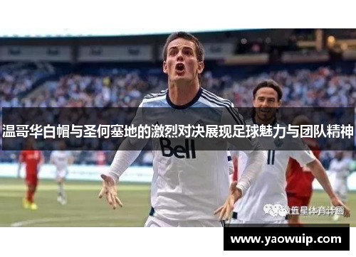 温哥华白帽与圣何塞地的激烈对决展现足球魅力与团队精神
